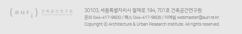 auri 건축공간연구원 : 30103, 세종특별자치시 절재로 194, 701호 건축공간연구원 문의 044-417-9600 / 팩스 044-417-9608 / 이메일 webmaster@auri.re.kr Copyright ⓒ Architecture & Urban Research Institute. All rights reserved.