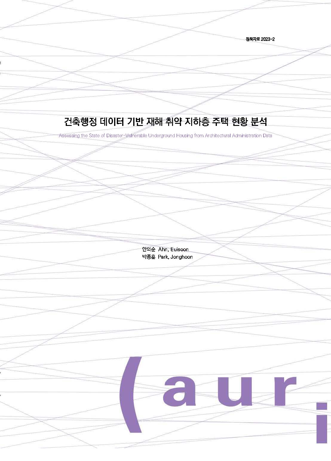 정책자료 2023-2 | 건축행정 데이터 기반 재해 취약 지하층 주택 현황 분석 | Assessing the State of Disaster-Vulnerable Underground Housing from Architectural Administration Data | 안의순 Ahn, Euisoon | 박종훈 Park, Jonghoon | auri