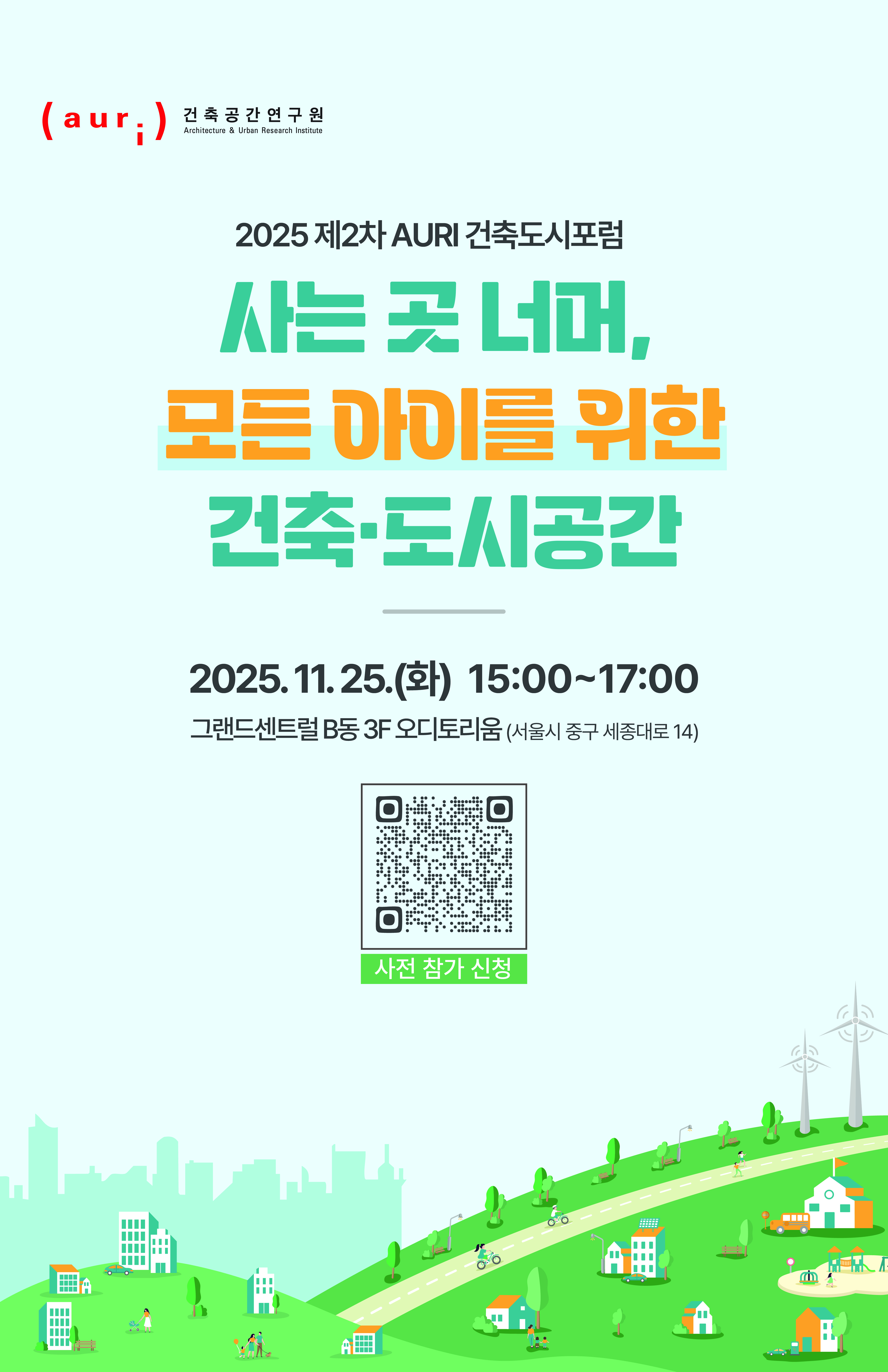 • 행사명 : 2025 제2차 AURI 건축도시포럼• 주  제 : 사는 곳 너머, 모든 아이를 위한 건축·도시공간